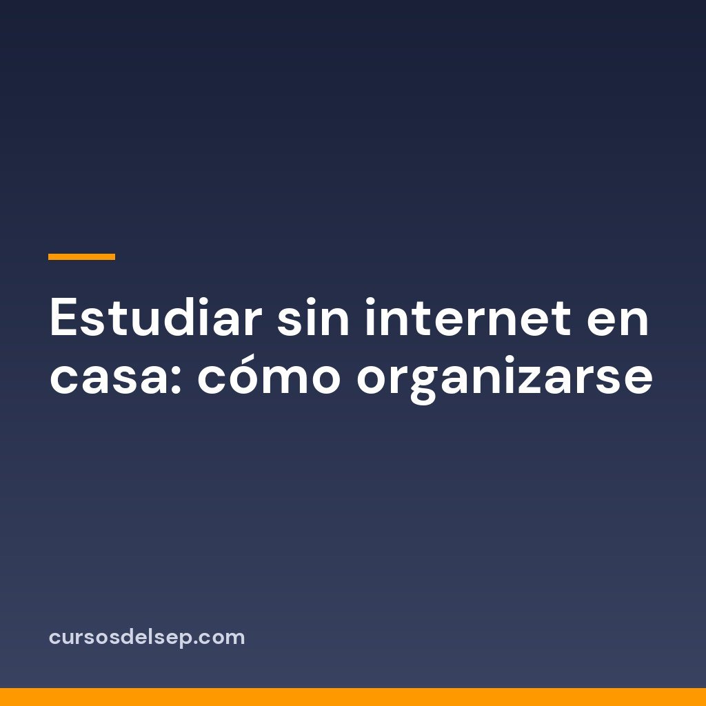 Estudiar sin internet en casa: cómo organizarse